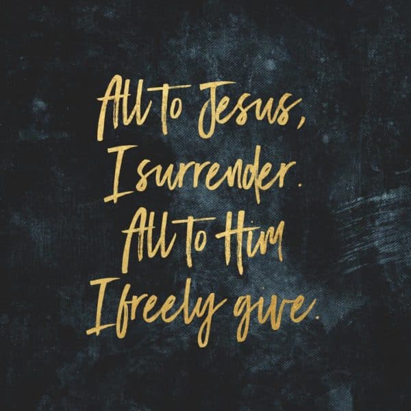 All to Jesus, I surrender. All to Him I freely give.