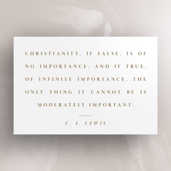 Christianity, if false, is of no importance, and if true, of infinite importance. The only thing it cannot be is mode...