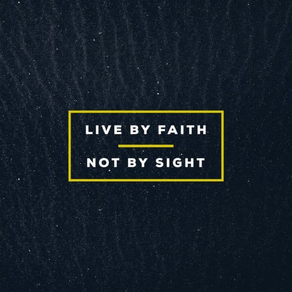 Live by faith, not by sight.
