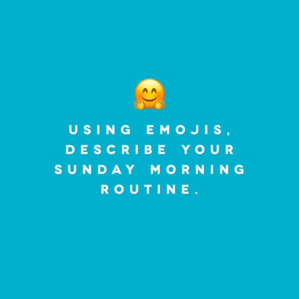 Using emojis, describe your Sunday morning routine.