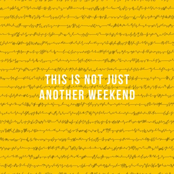 This is not just another weekend 