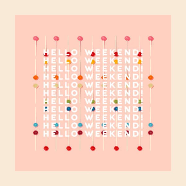 Hello weekend.