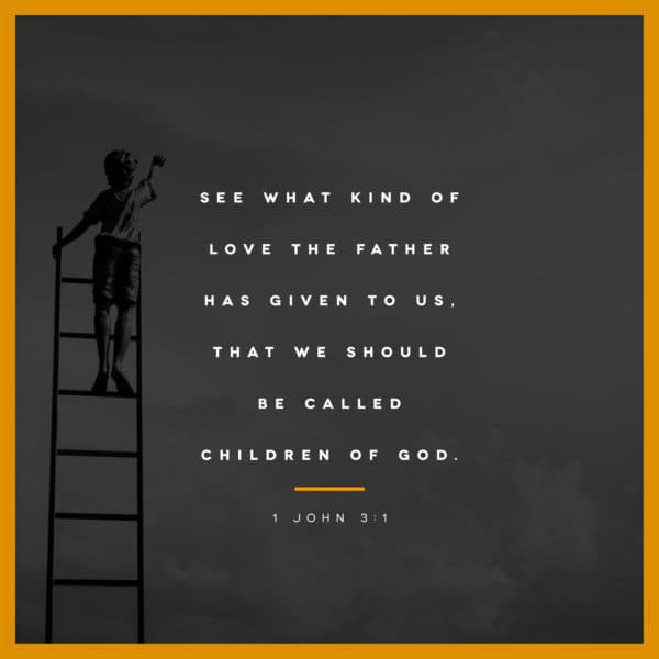 See what kind of love the Father has given to us, that we should be called children of God. – 1 John 3:1