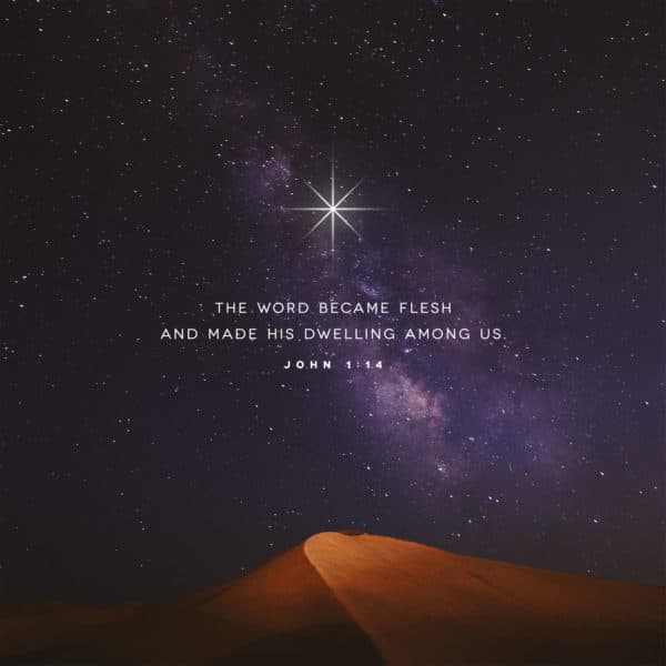 The Word became flesh and made his dwelling among us. – John 1:14