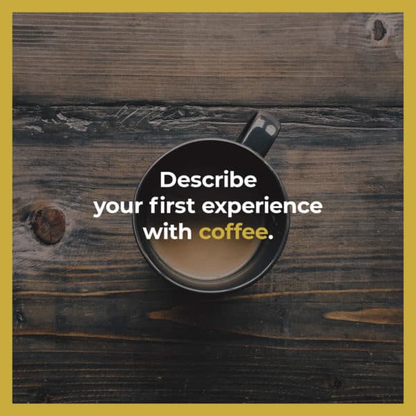 Describe your first experience with coffee.