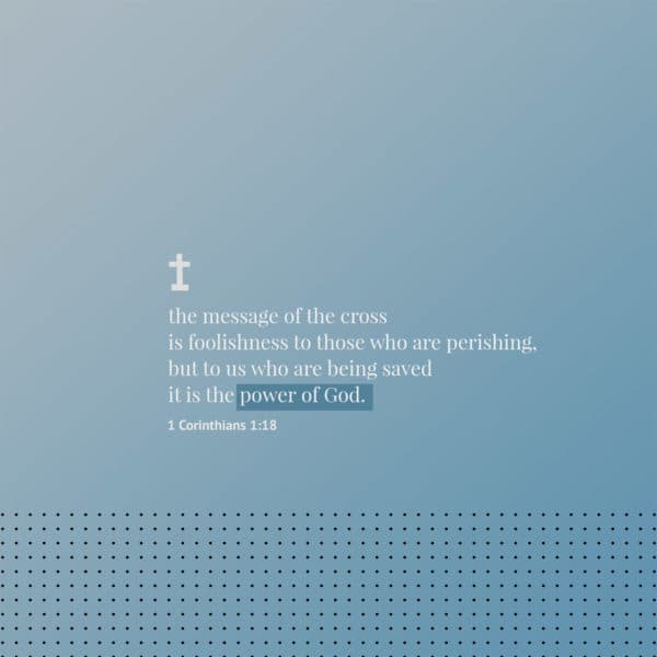 the message of the cross is foolishness to those who are perishing, but to us who are being saved it is the power of ...