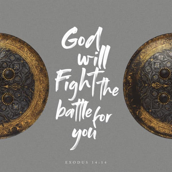God will fight the battle for you. – Exodus 14:14