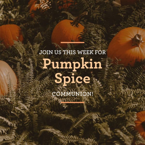 Join us this week for Pumpkin Spice Communion!