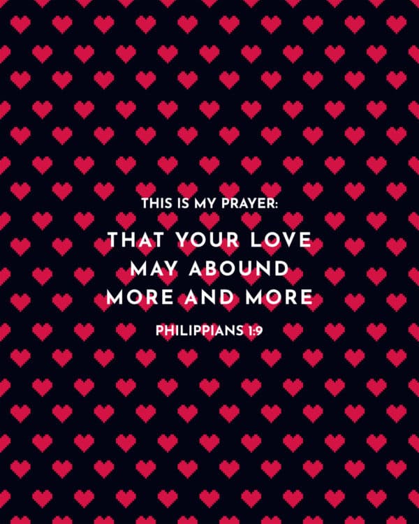 This is my prayer: that your love may abound more and more. – Philippians 1:9