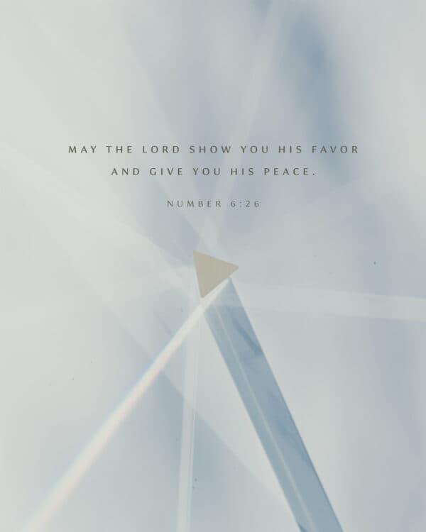 May the LORD show you his favor and give you his peace. – Numbers 6:26