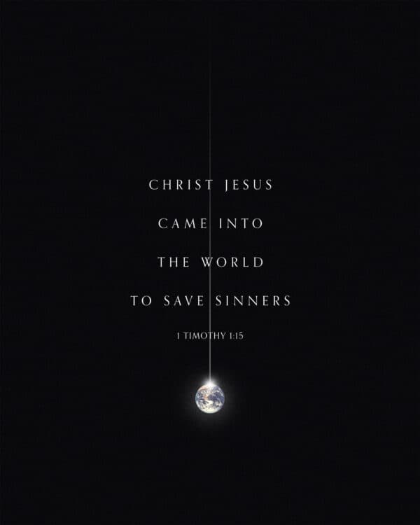 Christ Jesus came into the world to save sinners. – 1 Timothy 1:15
