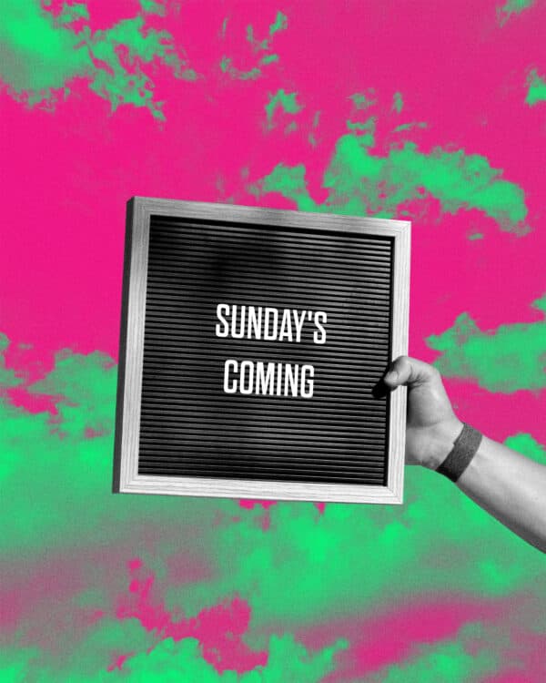 Sunday’s coming