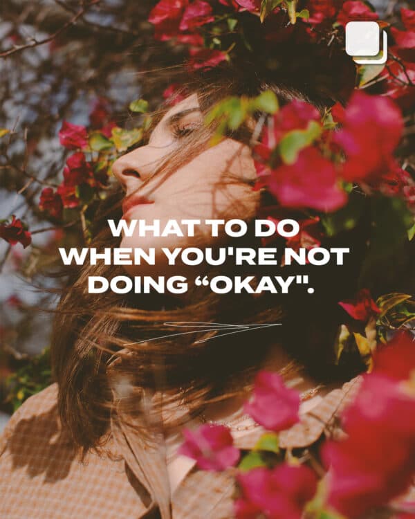 What to do when you’re not doing “okay”.