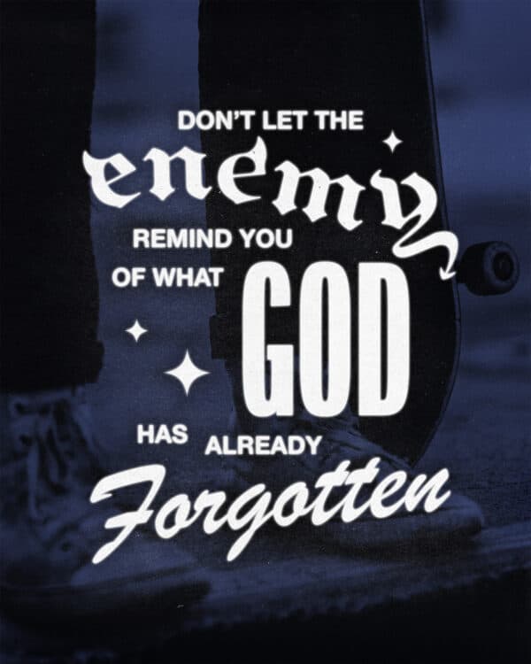 Don’t let the enemy remind you of what God has already forgotten.