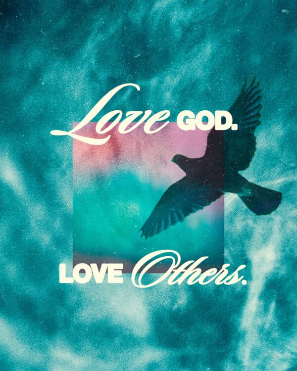 Love God. Love others.