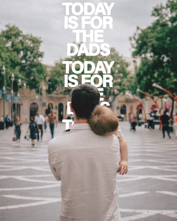 Today is for the dads.