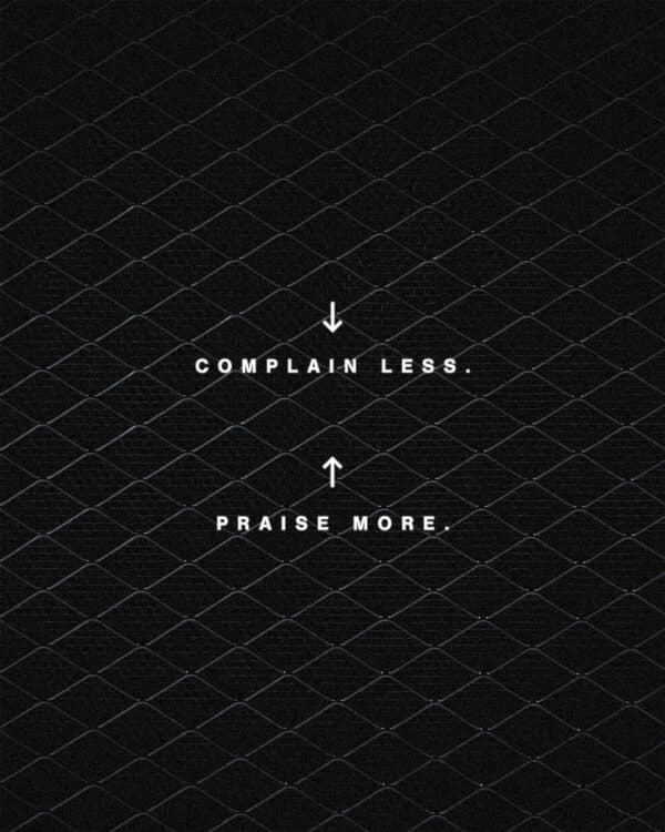 Complain less. Praise more.