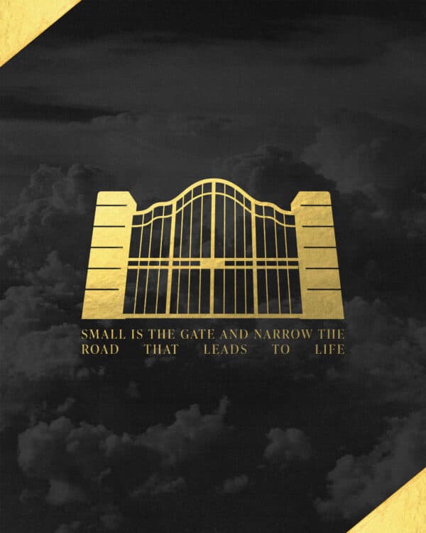 “Small is the gate and narrow the road that leads to life.” – Matthew 7:14