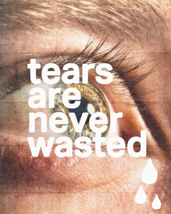 Tears are never wasted.