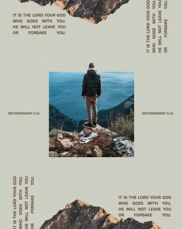 “It is the LORD your God who goes with you. He will not leave you or forsake you.” – Deuteronomy 31:6