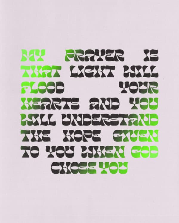 My prayer is that light will flood your hearts and you will understand the hope given to you when God chose you