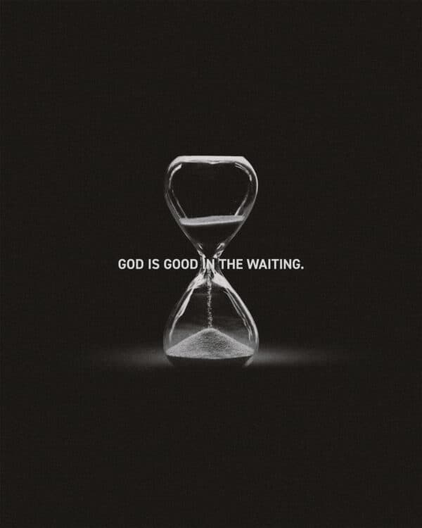 God is good in the waiting.