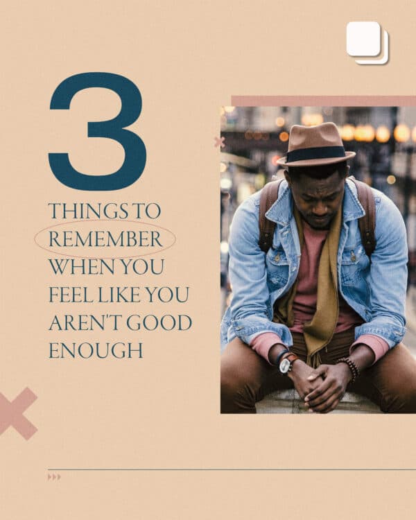 3 things to remember when you feel like you aren’t good enough.