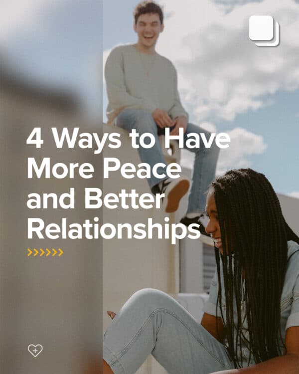 4 Ways to Have More Peace and Better Relationships